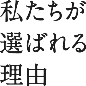 私たちが選ばれる理由